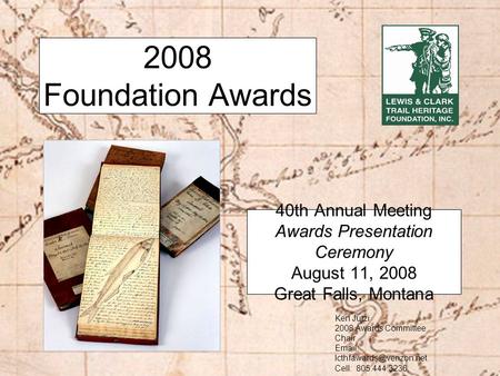 2008 Foundation Awards 40th Annual Meeting Awards Presentation Ceremony August 11, 2008 Great Falls, Montana Ken Jutzi 2008 Awards Committee Chair Email: