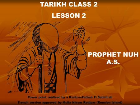 TARIKH CLASS 2 LESSON 2 PROPHET NUH A.S. Power point realised by a Kaniz-e-Fatima Fi Sabilillah French version approved by Mulla Nissar Radjpar (Reunion.