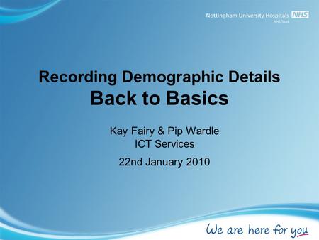 Recording Demographic Details Back to Basics Kay Fairy & Pip Wardle ICT Services 22nd January 2010.