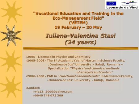 Iuliana-Valentina Stasi (24 years)  2005 - Licensed in Physics and Chemistry  2005-2006 - The 1 st Academic Year of Master in Science Faculty, „Dunărea.