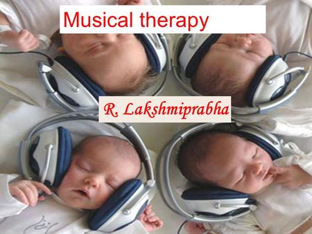 Musical therapy R. Lakshmiprabha.  A clinical treatment that utilizes brain function, adaptation, sensory systems, audition, music elements and personal.