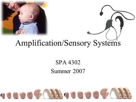 Amplification/Sensory Systems SPA 4302 Summer 2007.