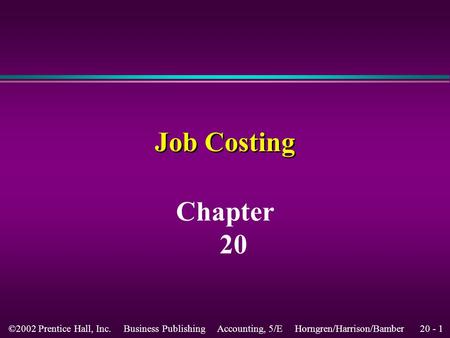 20 - 1©2002 Prentice Hall, Inc. Business Publishing Accounting, 5/E Horngren/Harrison/Bamber Job Costing Chapter 20.