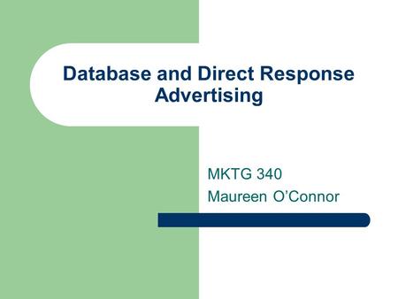Database and Direct Response Advertising MKTG 340 Maureen O’Connor.
