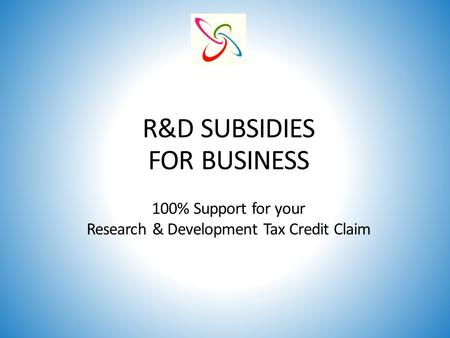 R&D SUBSIDIES FOR BUSINESS 100% Support for your Research & Development Tax Credit Claim.