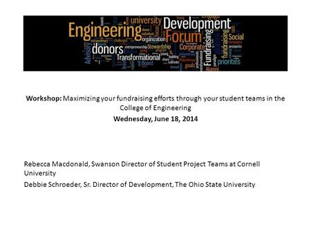 Workshop: Maximizing your fundraising efforts through your student teams in the College of Engineering Wednesday, June 18, 2014 Rebecca Macdonald, Swanson.