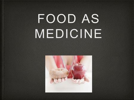 FOOD AS MEDICINE. What you need to know: I will: be able to explain why certain eating practices are associated with the prevention and management of.