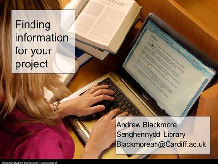 Finding information for your project Andrew Blackmore Senghennydd Library