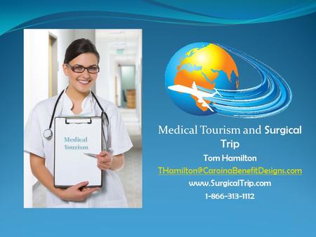 Medical Tourism and Surgical Trip Tom Hamilton  1-866-313-1112.