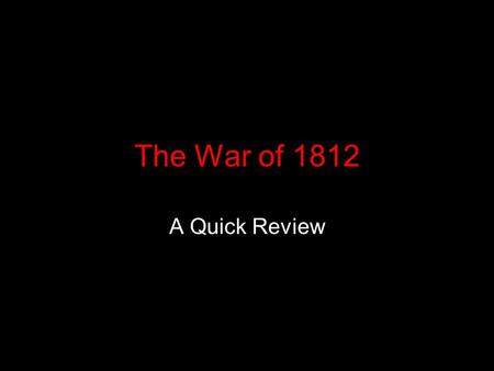 The War of 1812 A Quick Review. Causes Trade Barriers: - Britain and France already fighting - USA wanted freedom to trade with anyone - both countries.