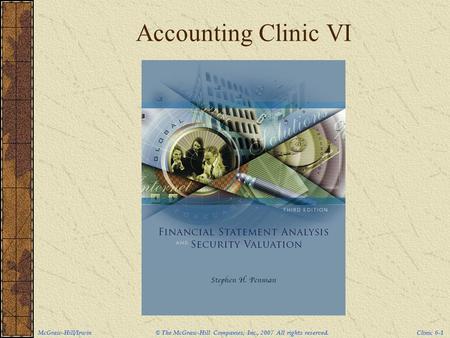 McGraw-Hill/Irwin © The McGraw-Hill Companies, Inc., 2007 All rights reserved. Clinic 6-1 Accounting Clinic VI.