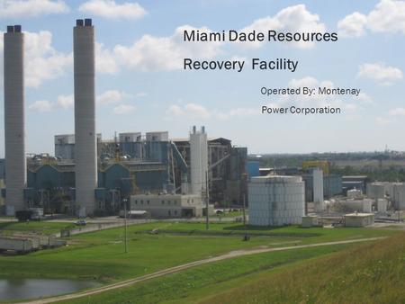 Miami Dade Resources Recovery Facility Operated By: Montenay Power Corporation.