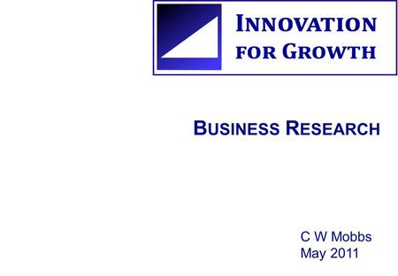 B USINESS R ESEARCH C W Mobbs May 2011. What is Business Research? Business research is the systematic gathering of data, which, once analysed, can provide.