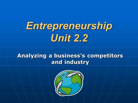 Entrepreneurship Unit 2.2 Analyzing a business’s competitors and industry.