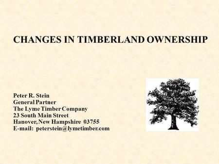 CHANGES IN TIMBERLAND OWNERSHIP Peter R. Stein General Partner The Lyme Timber Company 23 South Main Street Hanover, New Hampshire 03755