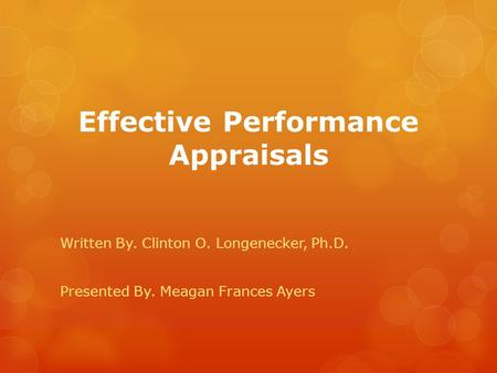 Effective Performance Appraisals Written By. Clinton O. Longenecker, Ph.D. Presented By. Meagan Frances Ayers.