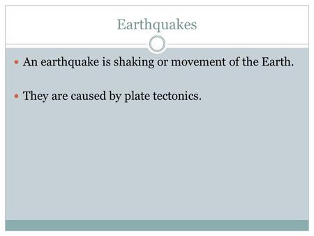 Earthquakes An earthquake is shaking or movement of the Earth. They are caused by plate tectonics.