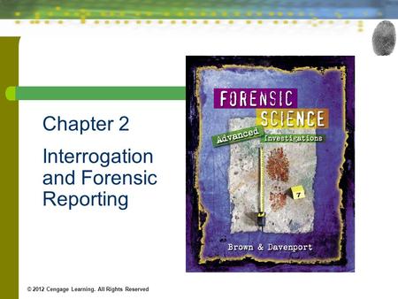 Chapter 2 Interrogation and Forensic Reporting © 2012 Cengage Learning. All Rights Reserved.