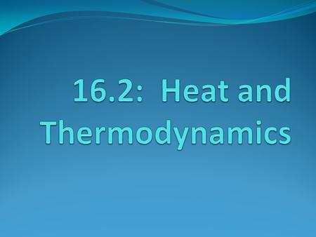 16.2: Heat and Thermodynamics