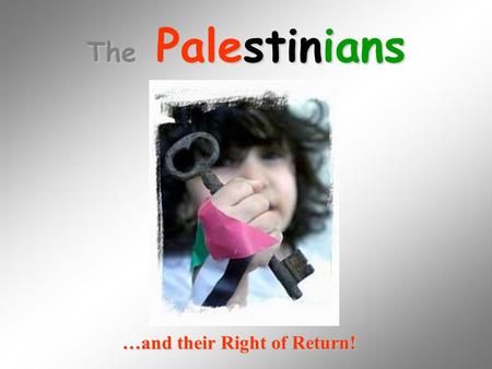 The Palestinians …and their Right of Return!. I am a Palestinian. Please help me By learning about Me and my people.