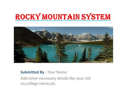 ROCKY MOUNTAIN SYSTEM Submitted By :-Your Name Add other necessary details like your roll no,college name,etc.