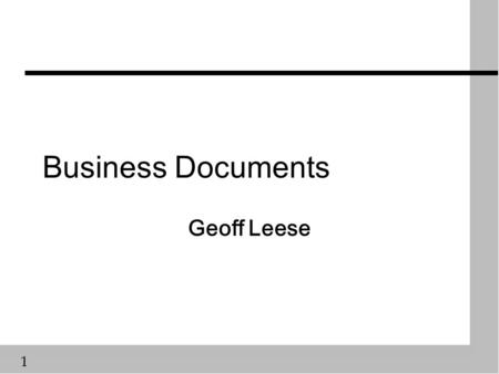 1 Business Documents Geoff Leese. 2 Objectives n Be able to ä recognise ä describe the purpose of ä describe the source and destination of ä describe.