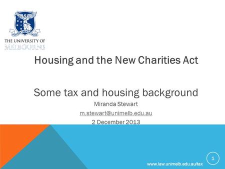 Housing and the New Charities Act Some tax and housing background Miranda Stewart 2 December 2013 1.