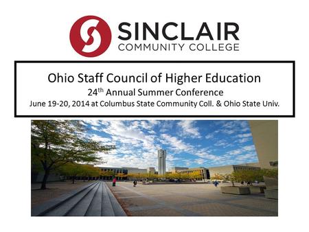 Ohio Staff Council of Higher Education 24 th Annual Summer Conference June 19-20, 2014 at Columbus State Community Coll. & Ohio State Univ.