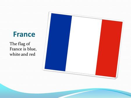 France The flag of France is blue, white and red.