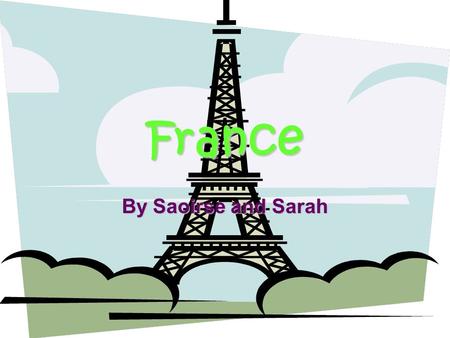 France By Saoirse and Sarah. Languages:President:Prime Minister : Population:Currency:Religions: AnswerEnglish and French Nicholas Sarkozy Francois Fillen.