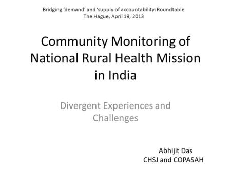 Community Monitoring of National Rural Health Mission in India Divergent Experiences and Challenges Bridging ‘demand’ and ‘supply of accountability: Roundtable.