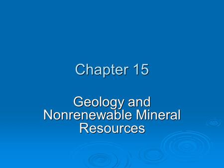 Chapter 15 Geology and Nonrenewable Mineral Resources.