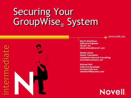 Securing Your GroupWise ® System Morris Blackham Software Engineer Novell, Inc. Danita Zanrè Senior Consultant Caledonia.