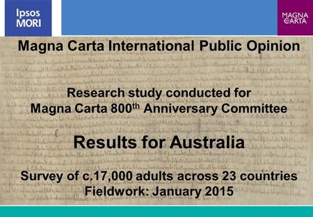 1 Magna Carta International Public Opinion Research study conducted for Magna Carta 800 th Anniversary Committee Results for Australia Survey of c.17,000.