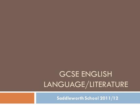GCSE ENGLISH LANGUAGE/LITERATURE Saddleworth School 2011/12.