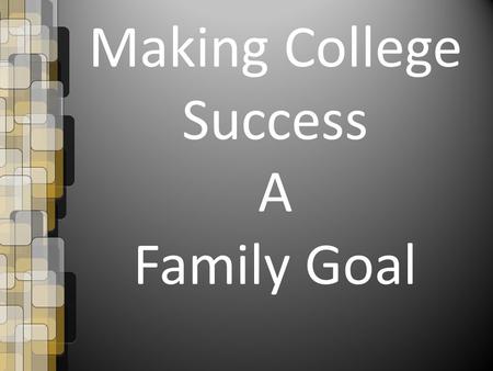 Making College Success A Family Goal. Making College Success a Family Goal What is a goal? A goal is a desired result a person (or organization, or a.