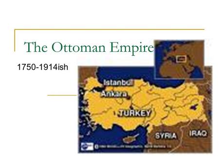 The Ottoman Empire 1750-1914ish. Decline of the Ottoman Empire.