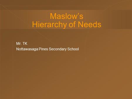 Maslow’s Hierarchy of Needs Mr. TK Nottawasaga Pines Secondary School.