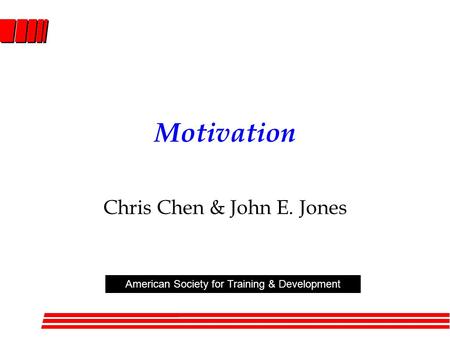 Motivation Chris Chen & John E. Jones American Society for Training & Development.