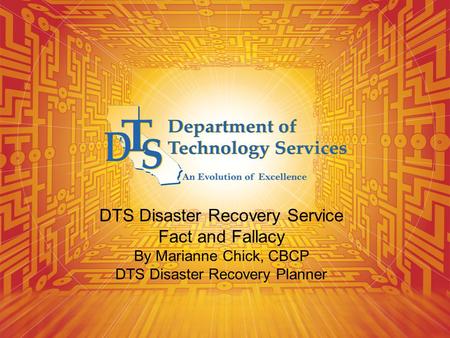 DTS Disaster Recovery Service Fact and Fallacy By Marianne Chick, CBCP DTS Disaster Recovery Planner.