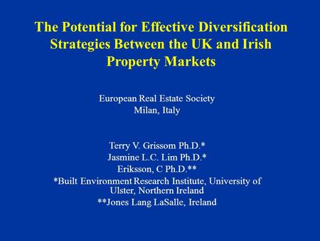 The Potential for Effective Diversification Strategies Between the UK and Irish Property Markets European Real Estate Society Milan, Italy Terry V. Grissom.