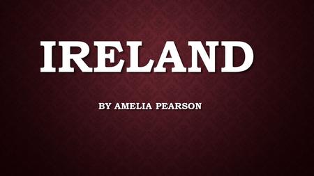 IRELAND BY AMELIA PEARSON. Celtic tribes arrived on the island between 600 and 150 B.C. Invasions by Norsemen that began in the late 8th century.