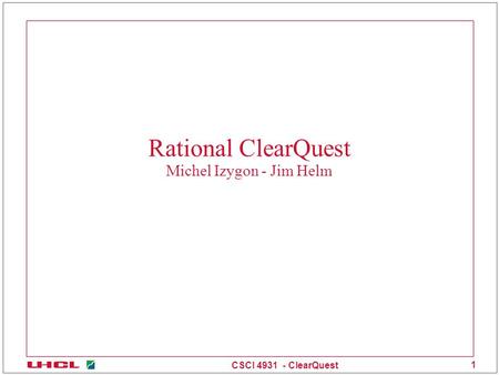 CSCI 4931 - ClearQuest 1 Rational ClearQuest Michel Izygon - Jim Helm.