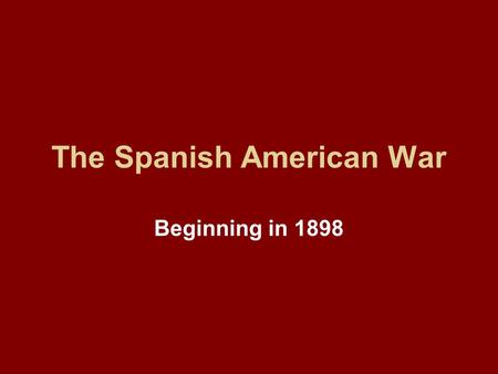 The Spanish American War Beginning in 1898. Cuba – A Spanish Possession Spain only had Guam, Cuba, Philippines, and a few outposts in Africa in 1825.