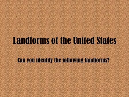 Landforms of the United States Can you identify the following landforms?