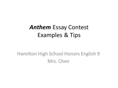 Anthem Essay Contest Examples & Tips Hamilton High School Honors English 9 Mrs. Chen.