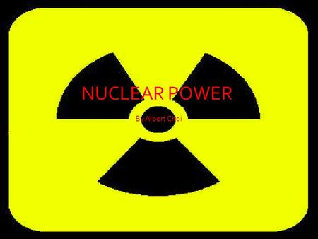 By Albert Choi NUCLEAR POWER. Content 1.What is Nuclear Power? 2.How was Nuclear Power Discovered? 3.How is Nuclear Power is Produced? 4.What is Used.