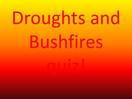 Droughts and Bushfires quiz! How many home where lost to the fires of Black Saturday. 1.2029. 2.1004. 3.10,000,000,000,000,000.