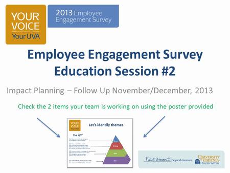 Employee Engagement Survey Education Session #2 Impact Planning – Follow Up November/December, 2013 Check the 2 items your team is working on using the.