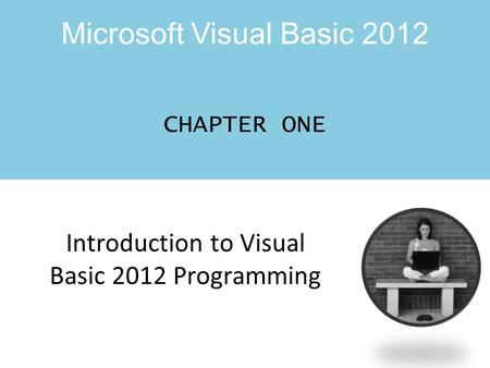 Microsoft Visual Basic 2012 CHAPTER ONE Introduction to Visual Basic 2012 Programming.